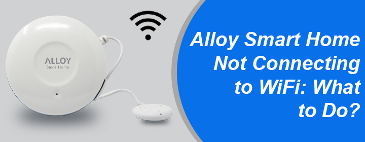 Alloy Smart Home Not Connecting to WiFi