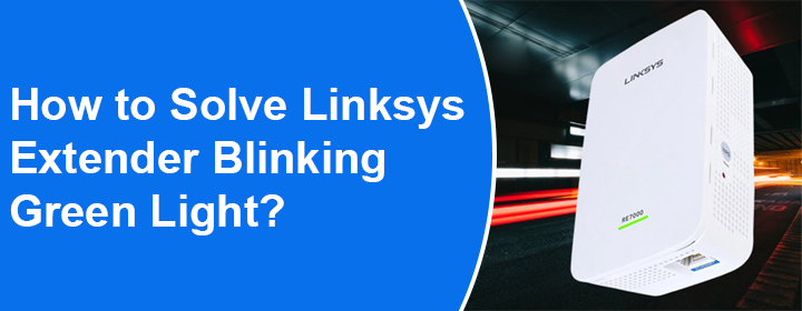 Solve Linksys Extender Blinking Green Light