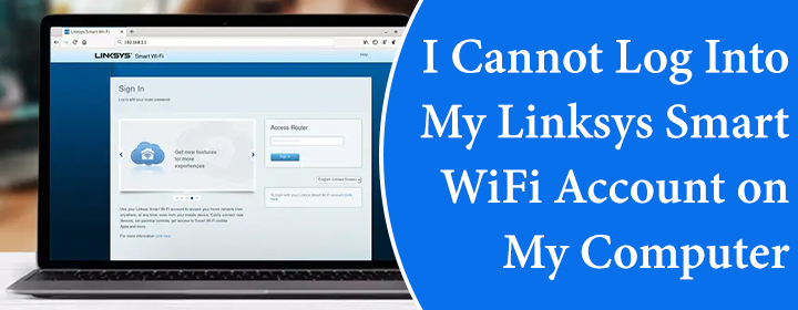 Cannot Log Into My Linksys Smart WiFi Account