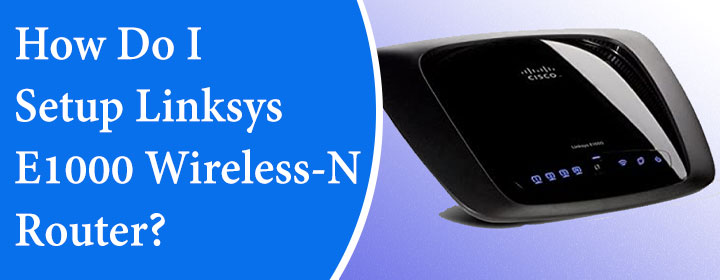 How-Do-I-Setup-Linksys-E1000-Wireless-N-Router