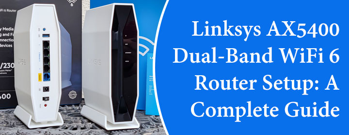 Linksys AX5400 Dual-Band WiFi 6 Router Setup: A Complete Guide