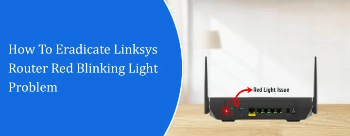 How To Eradicate Linksys Router Red Blinking Light Problem